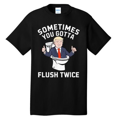 Sometimes You Gotta Flush Twice 2024 Tall T-Shirt