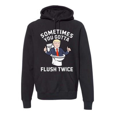 Sometimes You Gotta Flush Twice 2024 Premium Hoodie