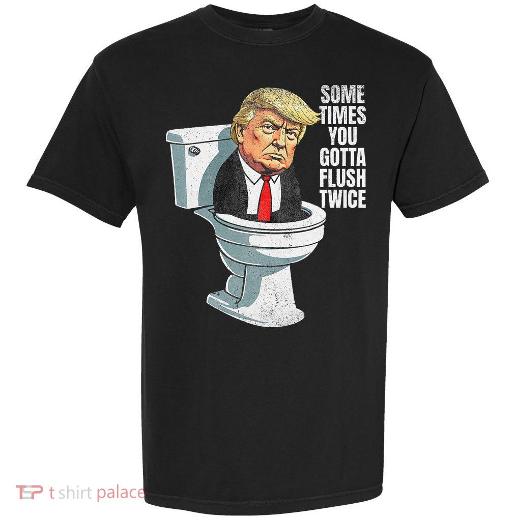 Sometimes You Gotta Flush Twice Funny Anti Trump Graphic Garment-Dyed Heavyweight T-Shirt
