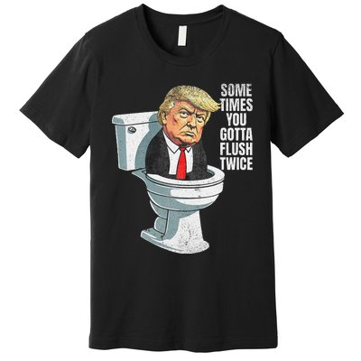 Sometimes You Gotta Flush Twice Funny Anti Trump Graphic Premium T-Shirt