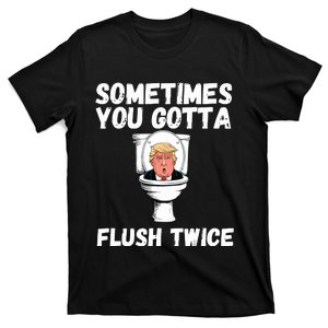 Sometimes You Gotta Flush Twice Funny Anti Trump Election T-Shirt