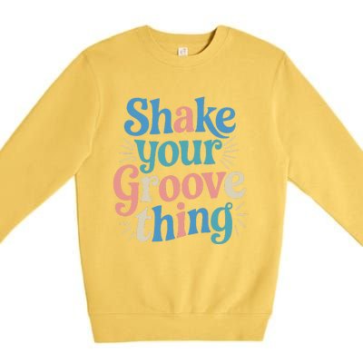 Shake Your Groove Thing Retro Vibes Premium Crewneck Sweatshirt