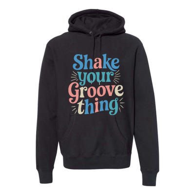 Shake Your Groove Thing Retro Vibes Premium Hoodie