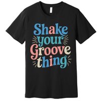 Shake Your Groove Thing Retro Vibes Premium T-Shirt