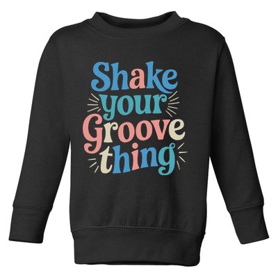 Shake Your Groove Thing Retro Vibes Toddler Sweatshirt