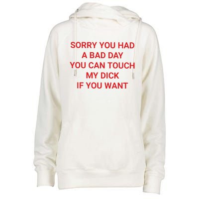 Sorry You Had A Bad Day You Can Touch My Dick If You Want Womens Funnel Neck Pullover Hood