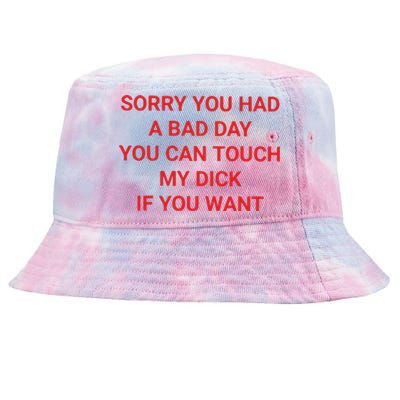 Sorry You Had A Bad Day You Can Touch My Dick If You Want Tie-Dyed Bucket Hat