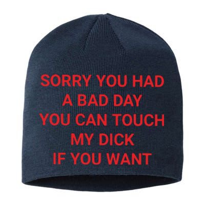 Sorry You Had A Bad Day You Can Touch My Dick If You Want Sustainable Beanie