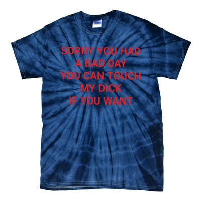 Sorry You Had A Bad Day You Can Touch My Dick If You Want Tie-Dye T-Shirt