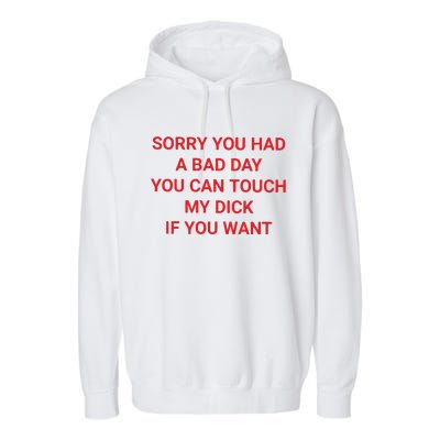 Sorry You Had A Bad Day You Can Touch My Dick If You Want Garment-Dyed Fleece Hoodie