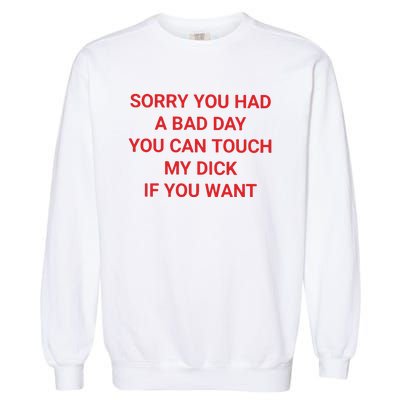 Sorry You Had A Bad Day You Can Touch My Dick If You Want Garment-Dyed Sweatshirt