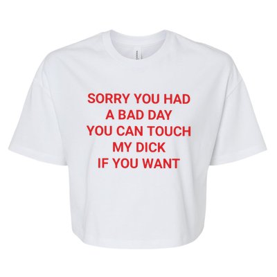 Sorry You Had A Bad Day You Can Touch My Dick If You Want Bella+Canvas Jersey Crop Tee