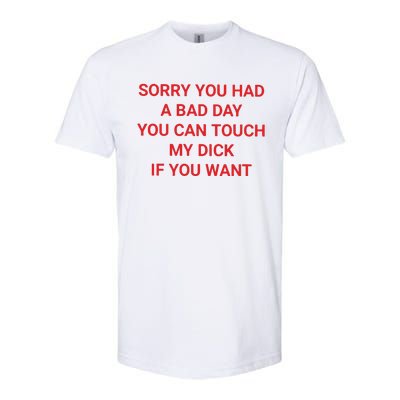 Sorry You Had A Bad Day You Can Touch My Dick If You Want Softstyle CVC T-Shirt