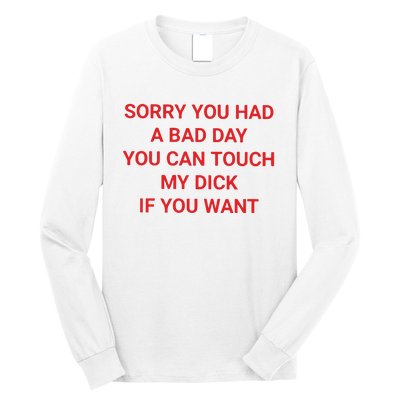 Sorry You Had A Bad Day You Can Touch My Dick If You Want Long Sleeve Shirt