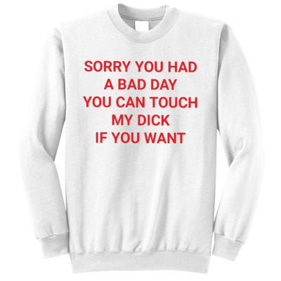 Sorry You Had A Bad Day You Can Touch My Dick If You Want Sweatshirt