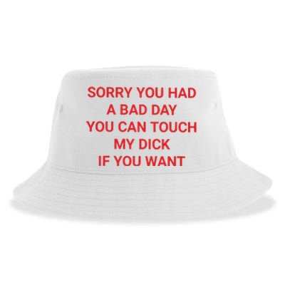 Sorry You Had A Bad Day You Can Touch My Dick If You Want Sustainable Bucket Hat