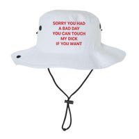 Sorry You Had A Bad Day You Can Touch My Dick If You Want Legacy Cool Fit Booney Bucket Hat