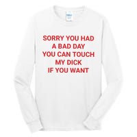 Sorry You Had A Bad Day You Can Touch My Dick If You Want Tall Long Sleeve T-Shirt