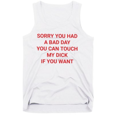 Sorry You Had A Bad Day You Can Touch My Dick If You Want Tank Top