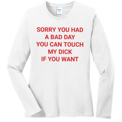 Sorry You Had A Bad Day You Can Touch My Dick If You Want Ladies Long Sleeve Shirt