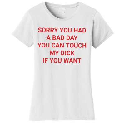 Sorry You Had A Bad Day You Can Touch My Dick If You Want Women's T-Shirt