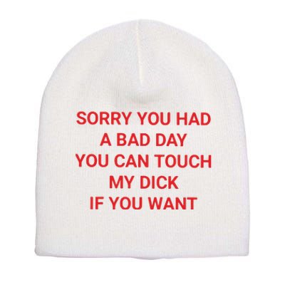 Sorry You Had A Bad Day You Can Touch My Dick If You Want Short Acrylic Beanie