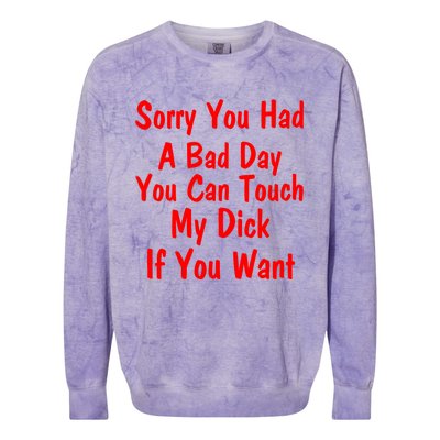 Sorry You Had A Bad Day You Can Touch My Dick If You Want Colorblast Crewneck Sweatshirt