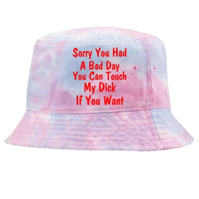 Sorry You Had A Bad Day You Can Touch My Dick If You Want Tie-Dyed Bucket Hat