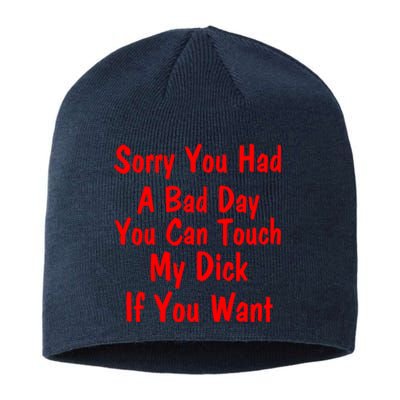 Sorry You Had A Bad Day You Can Touch My Dick If You Want Sustainable Beanie