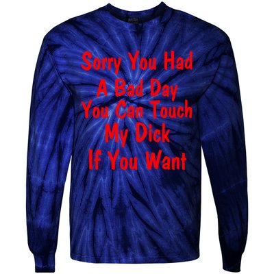 Sorry You Had A Bad Day You Can Touch My Dick If You Want Tie-Dye Long Sleeve Shirt