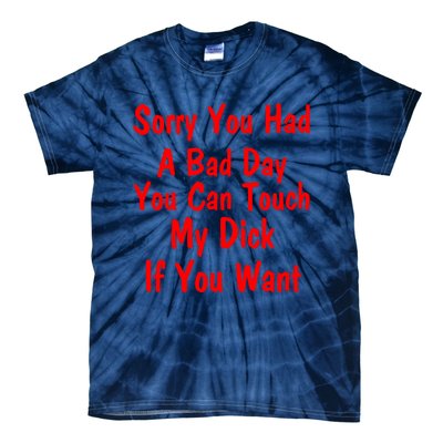 Sorry You Had A Bad Day You Can Touch My Dick If You Want Tie-Dye T-Shirt