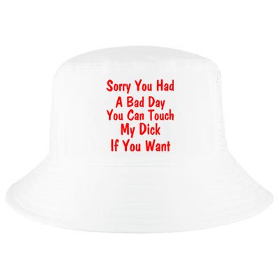 Sorry You Had A Bad Day You Can Touch My Dick If You Want Cool Comfort Performance Bucket Hat