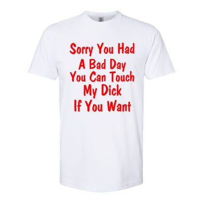 Sorry You Had A Bad Day You Can Touch My Dick If You Want Softstyle CVC T-Shirt