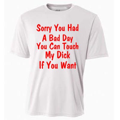 Sorry You Had A Bad Day You Can Touch My Dick If You Want Cooling Performance Crew T-Shirt