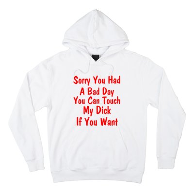 Sorry You Had A Bad Day You Can Touch My Dick If You Want Hoodie