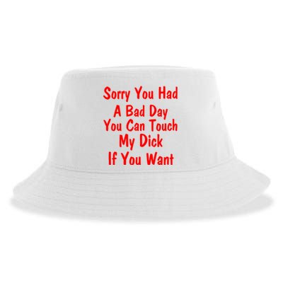 Sorry You Had A Bad Day You Can Touch My Dick If You Want Sustainable Bucket Hat