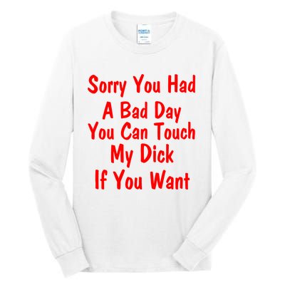 Sorry You Had A Bad Day You Can Touch My Dick If You Want Tall Long Sleeve T-Shirt