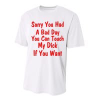 Sorry You Had A Bad Day You Can Touch My Dick If You Want Performance Sprint T-Shirt