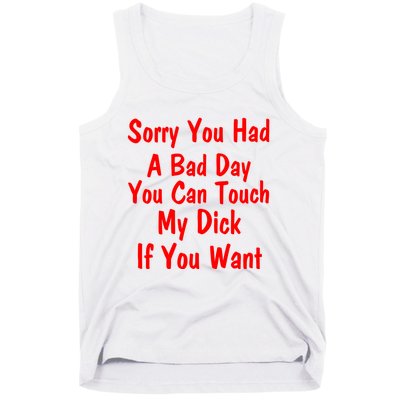 Sorry You Had A Bad Day You Can Touch My Dick If You Want Tank Top