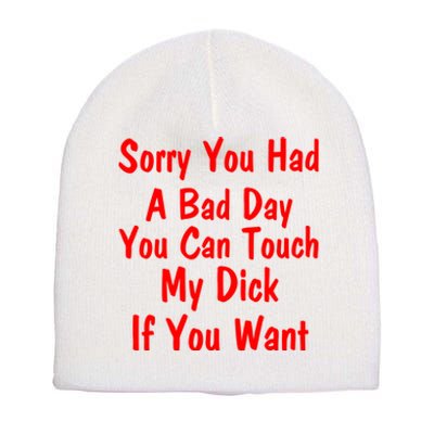 Sorry You Had A Bad Day You Can Touch My Dick If You Want Short Acrylic Beanie