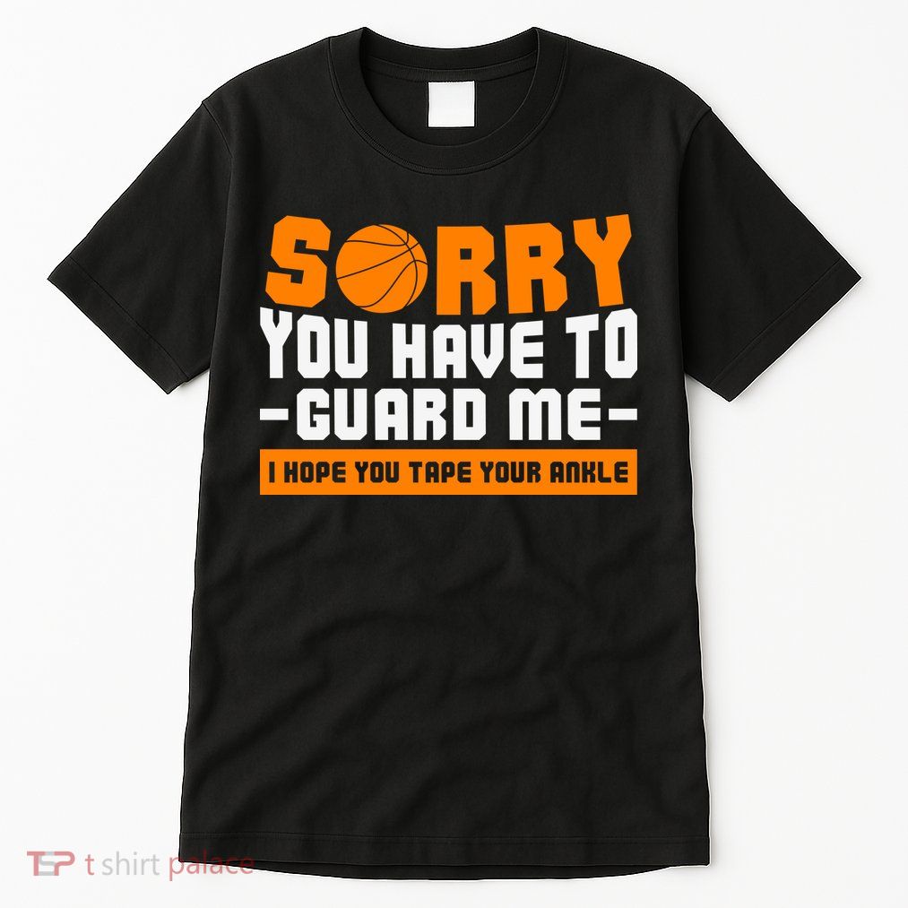 Sorry You Have To Guard Me Hope You Taped Your Ankles Funny Basketball Player Tall T-Shirt