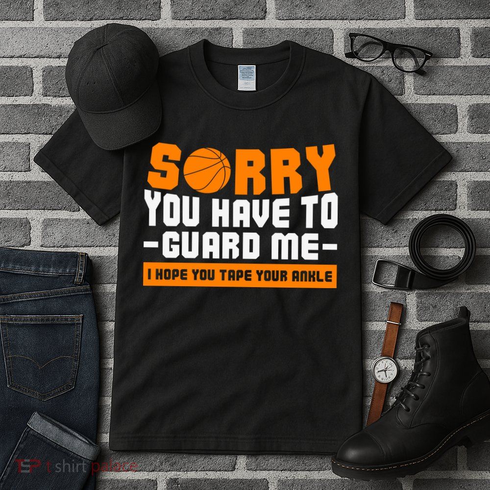Sorry You Have To Guard Me Hope You Taped Your Ankles Funny Basketball Player Tall T-Shirt