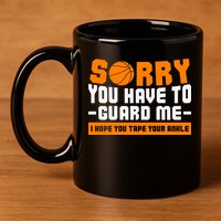 Sorry You Have To Guard Me Hope You Taped Your Ankles Funny Basketball Player 11oz C Handle Ceramic Mug