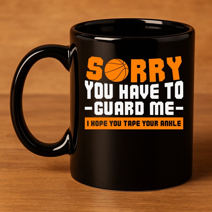 Sorry You Have To Guard Me Hope You Taped Your Ankles Funny Basketball Player 11oz C Handle Ceramic Mug