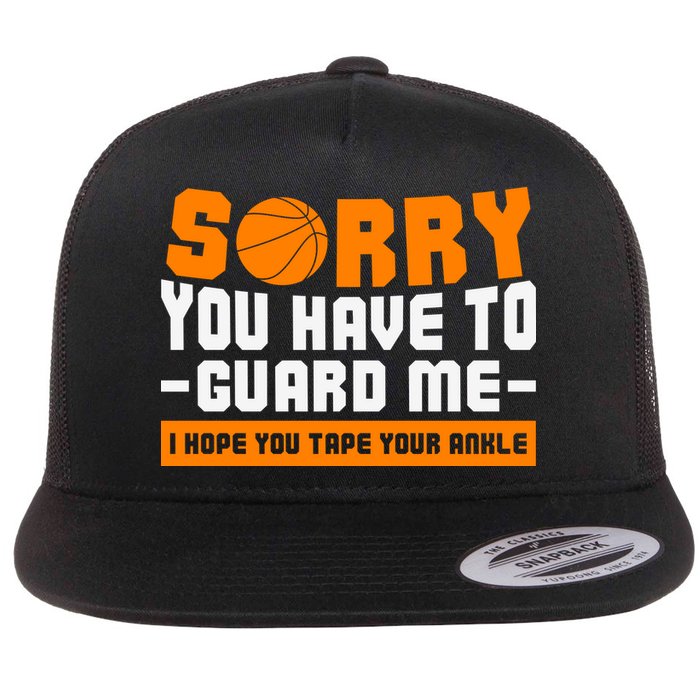 Sorry You Have To Guard Me Hope You Taped Your Ankles Funny Basketball Player Flat Bill Trucker Hat