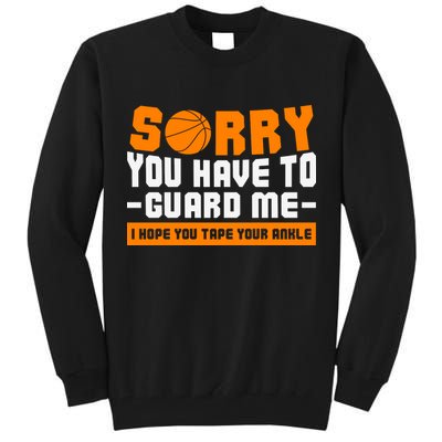 Sorry You Have To Guard Me Hope You Taped Your Ankles Funny Basketball Player Tall Sweatshirt