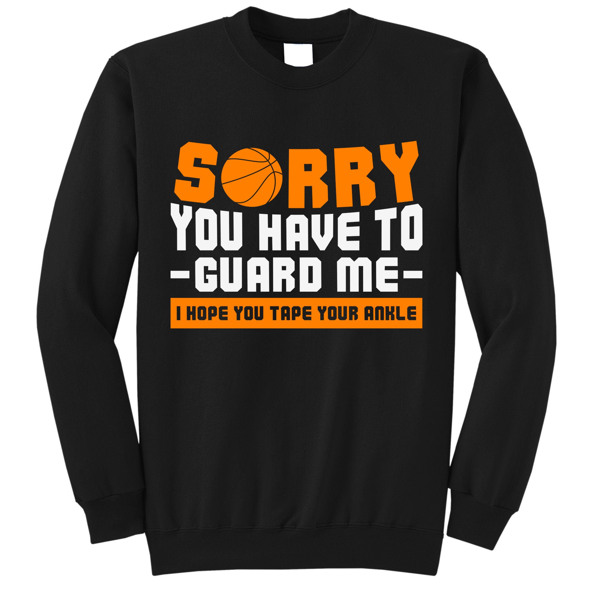 Sorry You Have To Guard Me Hope You Taped Your Ankles Funny Basketball Player Tall Sweatshirt