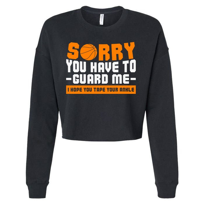 Sorry You Have To Guard Me Hope You Taped Your Ankles Funny Basketball Player Cropped Pullover Crew