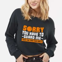 Sorry You Have To Guard Me Hope You Taped Your Ankles Funny Basketball Player Cropped Pullover Crew