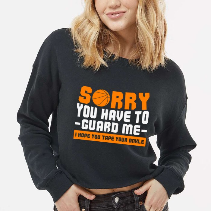 Sorry You Have To Guard Me Hope You Taped Your Ankles Funny Basketball Player Cropped Pullover Crew